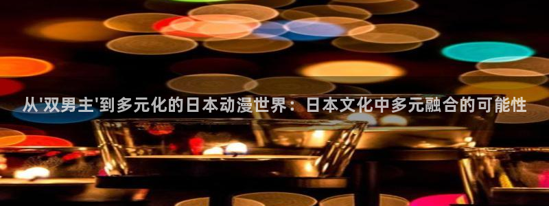 黄动漫天堂：从\'双男主\'到多元化的日本动漫世界：日本文化中多元融合的可能性